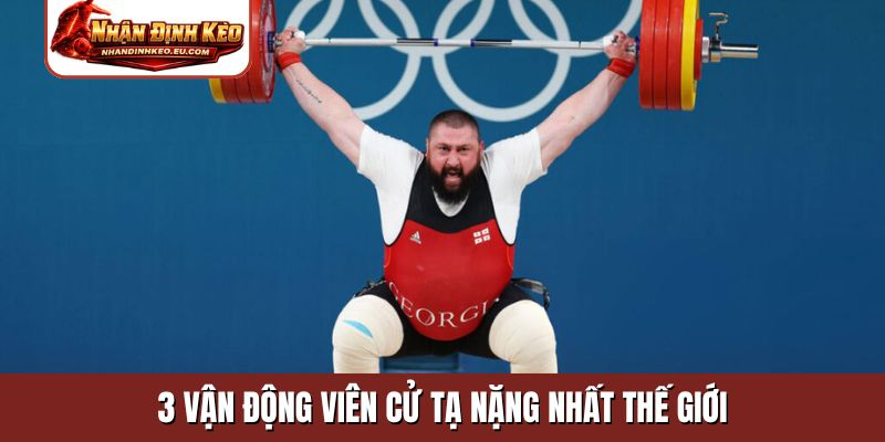 3 vận động viên cử tạ nặng nhất thế giới