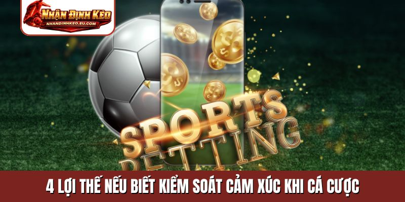 4 lợi thế nếu biết kiểm soát cảm xúc khi cá cược