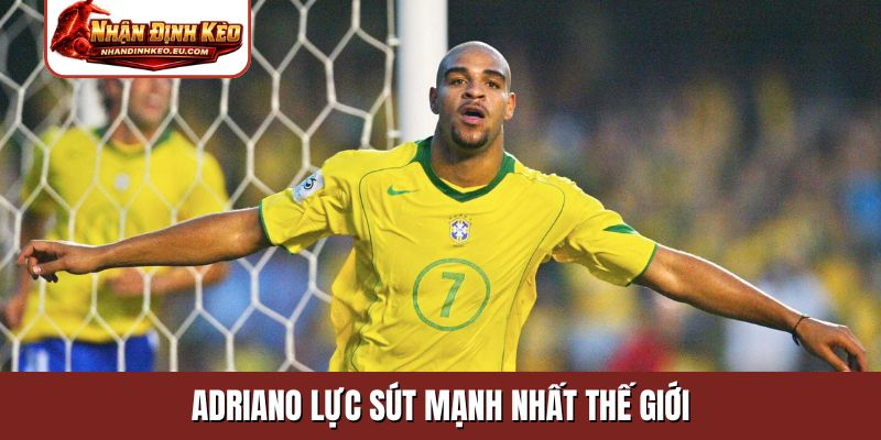 Adriano lực sút mạnh nhất thế giới