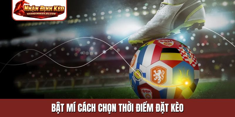 Bật mí cách chọn thời điểm đặt kèo