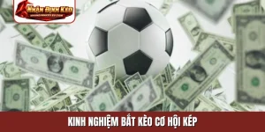 kinh nghiệm bắt kèo cơ hội kép