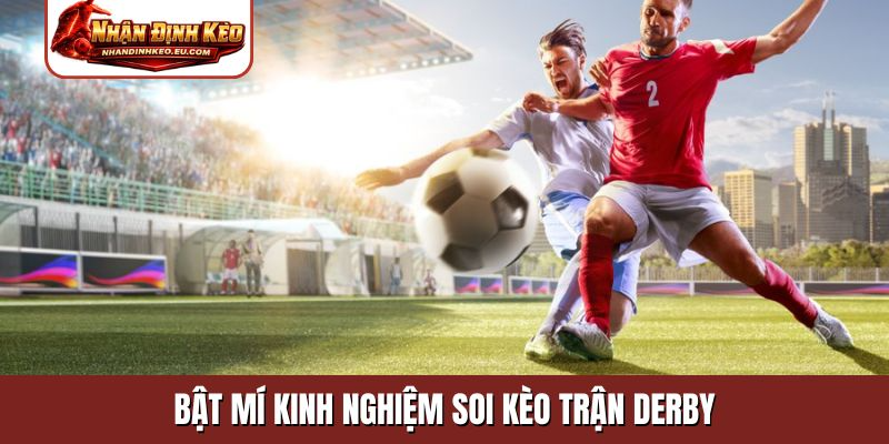 Bật mí kinh nghiệm soi kèo trận derby