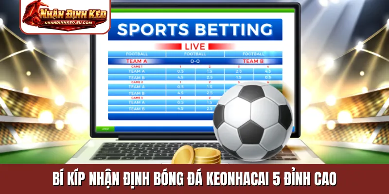 Bí kíp nhận định bóng đá keonhacai 5 đỉnh cao