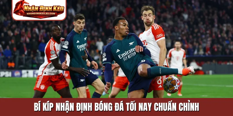 Bí kíp nhận định bóng đá tối nay chuẩn chỉnh