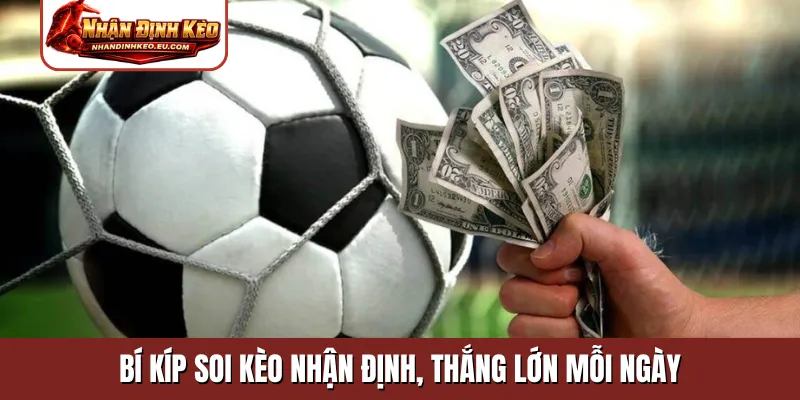 Bí kíp soi kèo nhận định, thắng lớn mỗi ngày