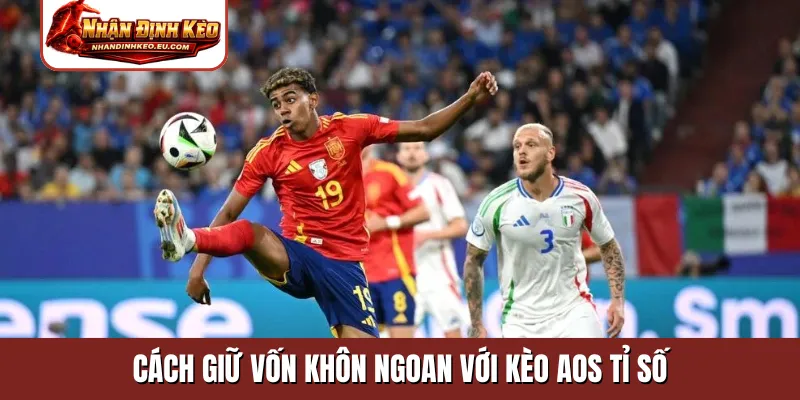 Cách giữ vốn khôn ngoan với kèo AOS tỉ số