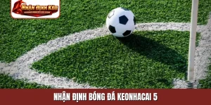 nhận định bóng đá keonhacai 5
