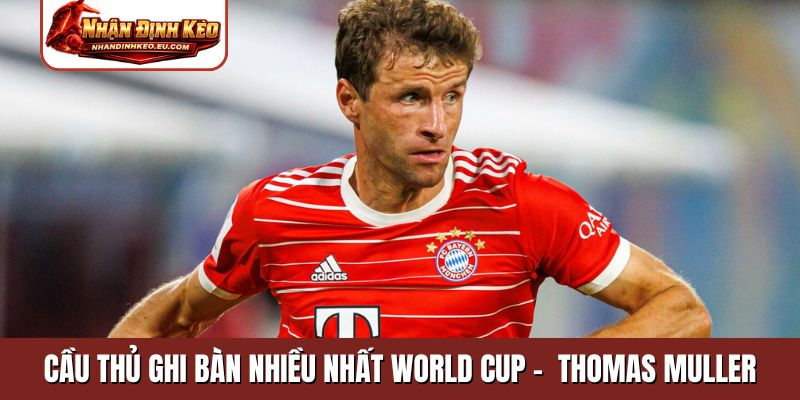 Cầu thủ ghi bàn nhiều nhất World Cup - Cầu thủ Thomas Muller