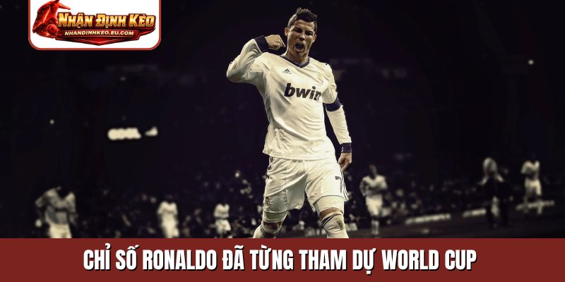 Chỉ số Ronaldo đã từng tham dự World Cup