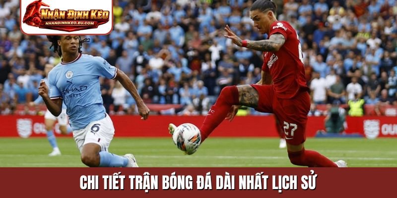 Chi tiết trận bóng đá dài nhất lịch sử