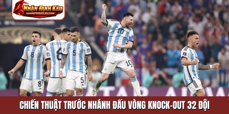 Chiến thuật trước nhánh đấu vòng knock-out 32 đội