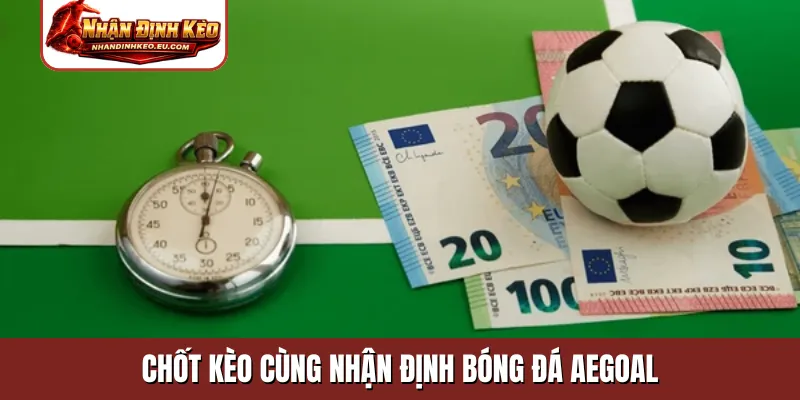 Chốt kèo cùng nhận định bóng đá aegoal