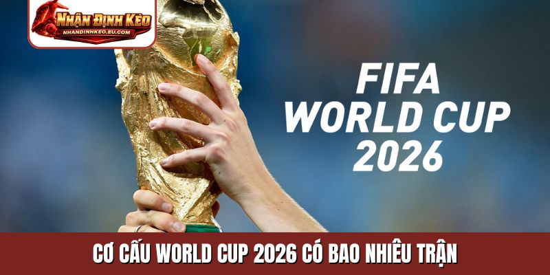 Cơ cấu World Cup 2026 có bao nhiêu trận