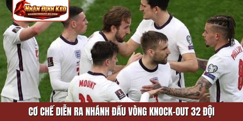 Cơ chế diễn ra nhánh đấu vòng knock-out 32 đội