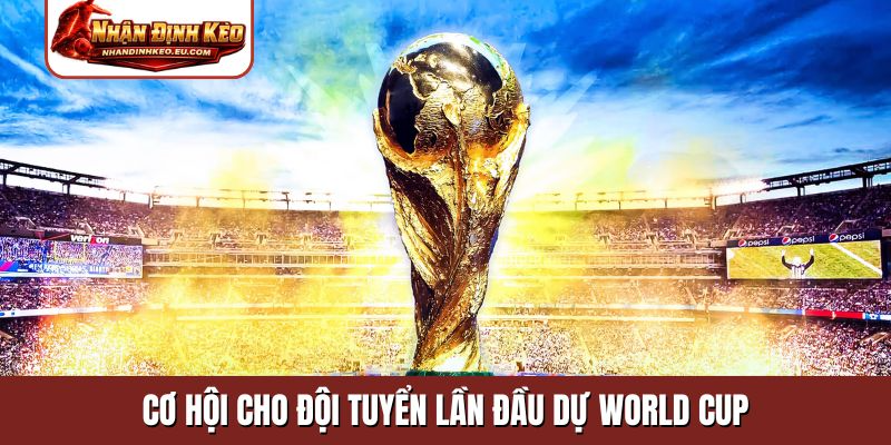 Cơ hội cho đội tuyển lần đầu dự World Cup