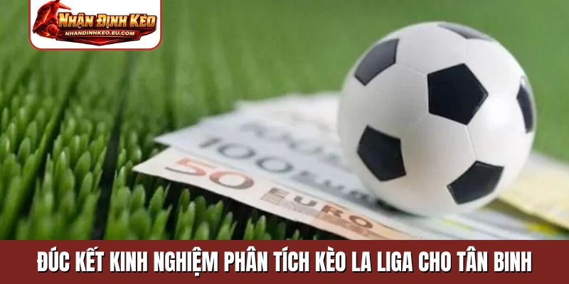 Đúc kết kinh nghiệm phân tích kèo La Liga cho tân binh