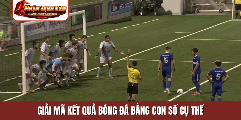 Giải mã kết quả bóng đá bằng con số cụ thể