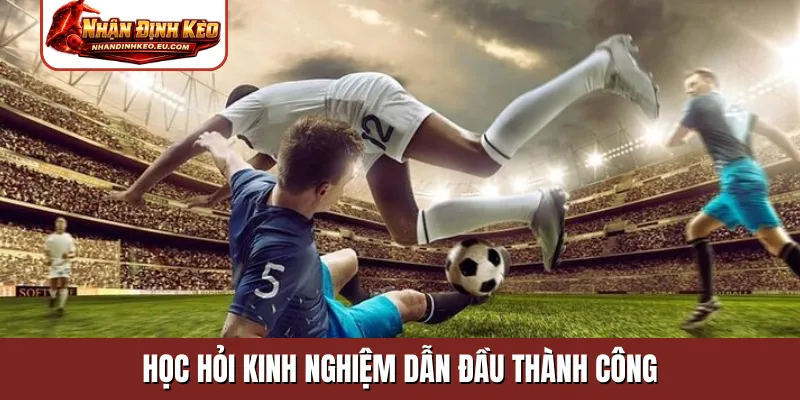 Học hỏi kinh nghiệm dẫn đầu thành công