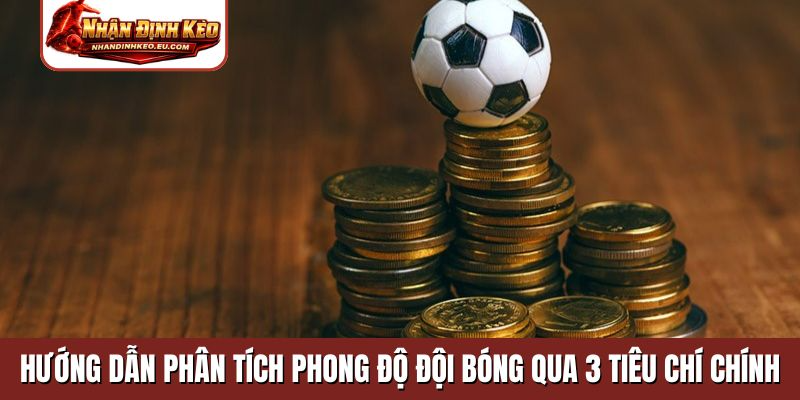 Hướng dẫn phân tích phong độ đội bóng qua 3 tiêu chí chính
