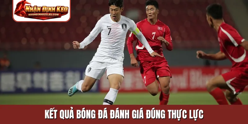 Kết quả bóng đá đánh giá đúng thực lực