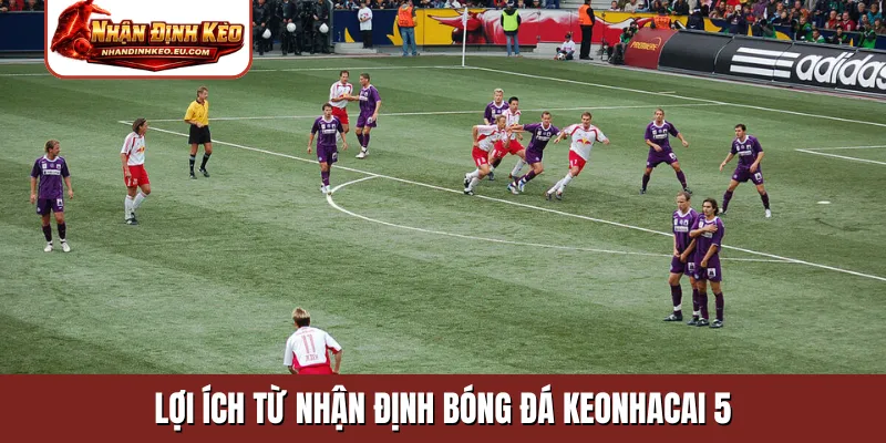 Lợi ích từ nhận định bóng đá keonhacai 5