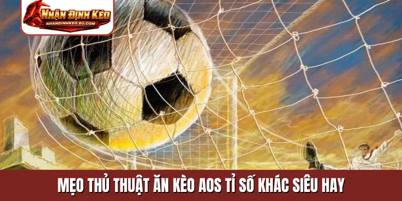 Mẹo thủ thuật ăn kèo AOS tỉ số khác siêu hay