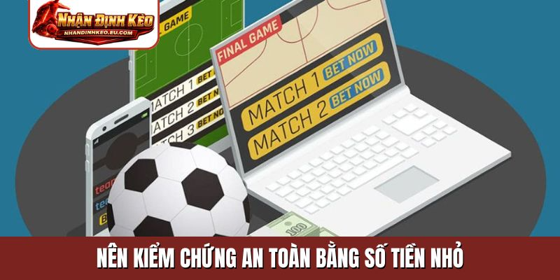 Nên kiểm chứng an toàn bằng số tiền nhỏ