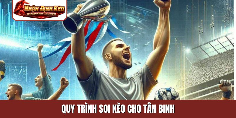 Quy trình soi kèo cho tân binh