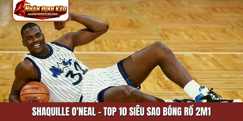 Shaquille O'Neal - Top 10 siêu sao bóng rổ 2m1
