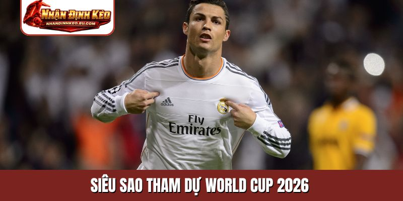Siêu sao tham dự World Cup 2026