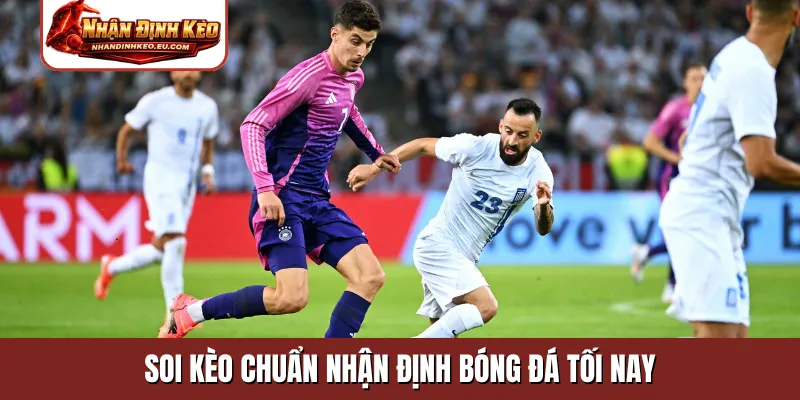 Soi kèo chuẩn nhận định bóng đá tối nay