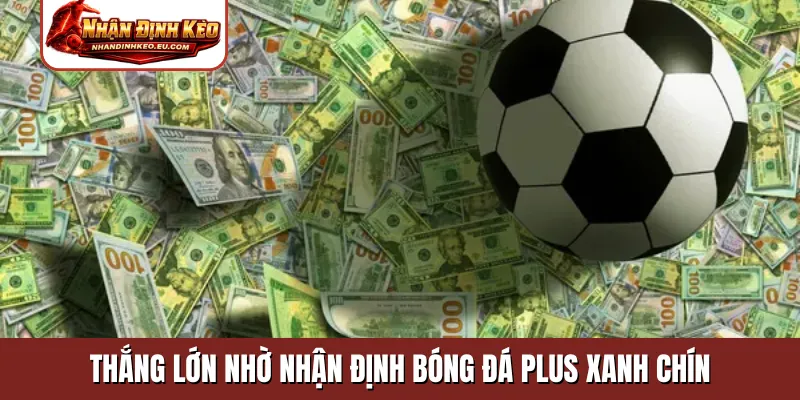 Thắng lớn nhờ nhận định bóng đá Plus xanh chín