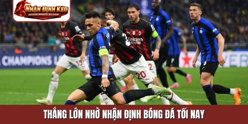 Thắng lớn nhờ nhận định bóng đá tối nay