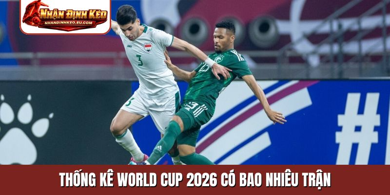 Thống kê World Cup 2026 có bao nhiêu trận