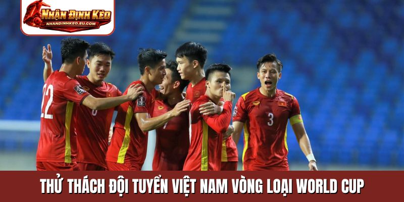 Thử thách đội tuyển Việt Nam vòng loại World Cup