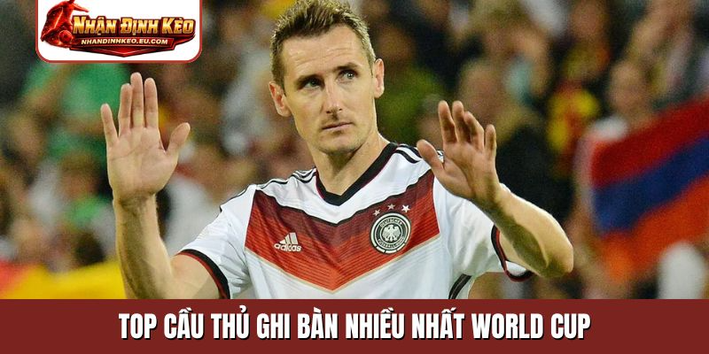 TOP cầu thủ ghi bàn nhiều nhất World Cup