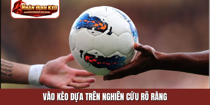 Vào kèo dựa trên nghiên cứu rõ ràng