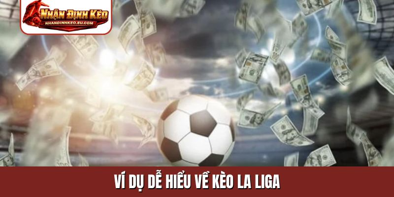 Ví dụ dễ hiểu về kèo La Liga