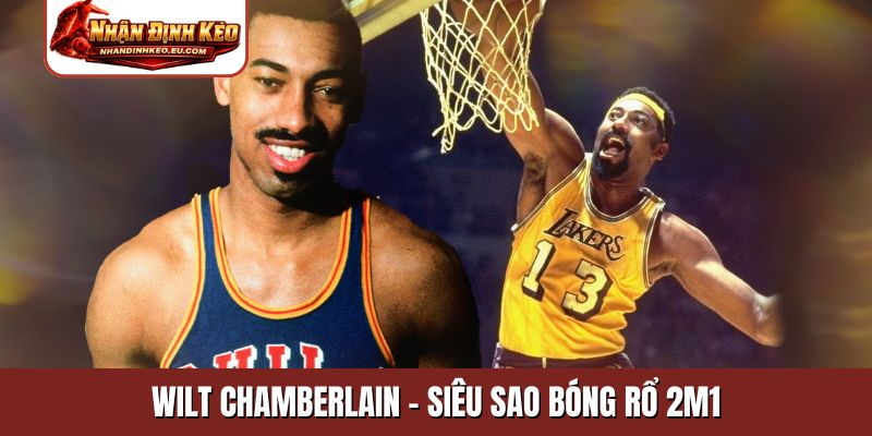 Wilt Chamberlain - Siêu sao bóng rổ 2m1