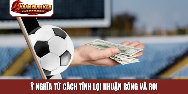 Ý nghĩa từ cách tính lợi nhuận ròng và ROI