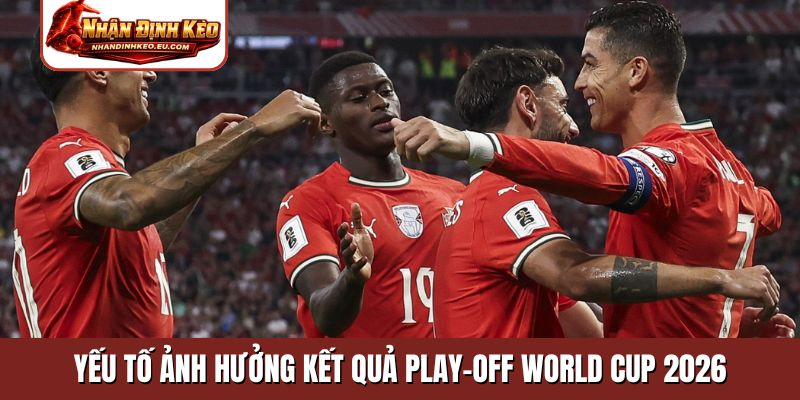 Yếu tố ảnh hưởng kết quả play-off World Cup 2026