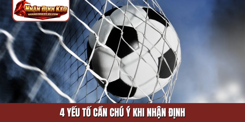 4 yếu tố cần chú ý khi nhận định